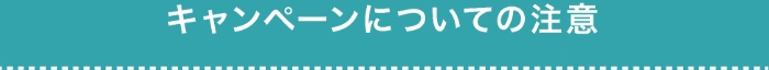 キャンペーンについての注意